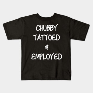 Chubby, Tattoed, & Employed Kids T-Shirt